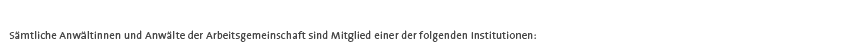 Sämtliche Anwältinnen und Anwälte der Arbeitsgemeinschaft sind Mitglied einer der folgenden Institutionen: